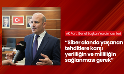 AK Parti Genel Başkan Yardımcısı İleri: 'Siber alanda yaşanan tehditlere karşı yerliliğin ve milliliğin sağlanması gerek'