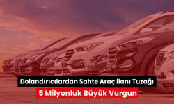 Dolandırıcılardan sahte araç ilanı tuzağı: 5 milyonluk büyük vurgun