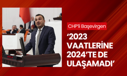 CHP’li Başevirgen ‘2023 vaatlerine 2024’te de ulaşamadı’