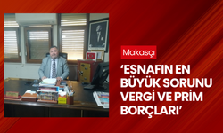 Makasçı ‘Esnafın en büyük sorunu vergi ve prim borçları’