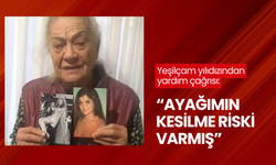 Serpil Örümcer'den yardım çağrısı: Ayağımın kesilme riski varmış