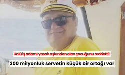 Ünlü iş adamı yasak aşkından olan çocuğunu reddetti! Daireler teklif etse de işe yaramadı: 300 milyonluk servetin küçük bir ortağı var