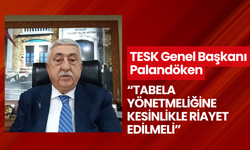 TESK Genel Başkanı Palandöken: 'Tabela yönetmeliğine kesinlikle riayet edilmeli'