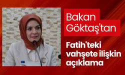 Bakan Göktaş'tan Fatih'teki vahşete ilişkin açıklama