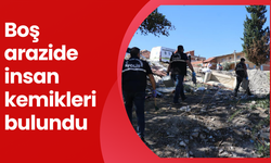 Boş arazide insan kemikleri bulundu