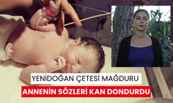 Yenidoğan çetesi mağduru olduğunu söyleyen annenin sözleri kan dondurdu