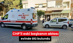 CHP'li eski başkanın ablası evinde ölü bulundu