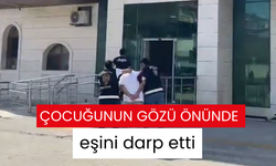 Çocuğunun gözü önünde eşini darp eden adam yakalandı