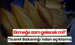 Ekmeğe zam gelecek mi? Ticaret Bakanlığı'ndan açıklama