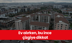 Ev alırken, bu ince çizgiye dikkat