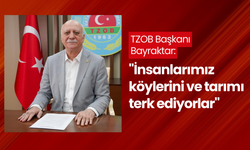 TZOB Başkanı Bayraktar: "İnsanlarımız köylerini ve tarımı terk ediyorlar"