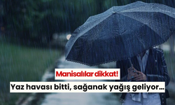 Manisalılar dikkat! Yaz havası bitti, sağanak yağış geliyor…