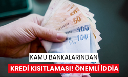 Kamu bankalarından kredi kısıtlaması! Önemli iddia