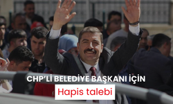 CHP’li Belediye Başkanı için hapis talebi