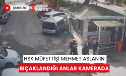 HSK Müfettişi Mehmet Aslan'ın bıçaklandığı anlar kamerada