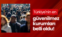 Türkiye'nin en güvenilmez kurumları belli oldu!