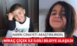 Narin cinayeti araştırılırken, Miraç Çiçek ile ilgili bilgiye ulaşıldı