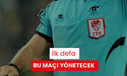 İlk defa bu maçı yönetecek