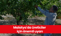 Malatya'da üreticiler için önemli uyarı