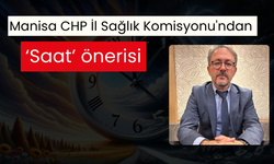 Manisa CHP İl Sağlık Komisyonu'ndan ‘Saat’ önerisi