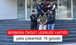 Berberin örgüt liderliği yaptığı çete çökertildi: 76 gözaltı