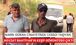 Narin Güran cinayetinde cesedi taşıyan Nevzat Bahtiyar'ın keşif görüntüsü çıktı