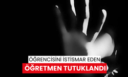 Öğrencisini istismar eden öğretmen tutuklandı