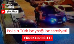 Polisin Türk bayrağı hassasiyeti yürekleri ısıttı