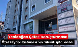 Yenidoğan Çetesi soruşturması: Özel Reyap Hastanesi'nin ruhsatı iptal edildi