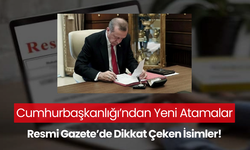 Cumhurbaşkanlığı atama kararları Resmi Gazete'de yayınlandı... 'Yeni İsimler Göreve Hazır!'