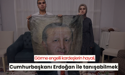 Görme engelli kardeşlerin hayali, sesine aşık oldukları Cumhurbaşkanı Erdoğan ile tanışabilmek