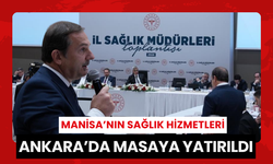 Manisa’nın sağlık hizmetleri Ankara’da masaya yatırıldı