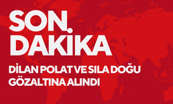 Dilan Polat ve Sıla Doğu gözaltına alındı