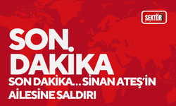 Son Dakika… Sinan Ateş’in ailesine saldırı