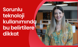 Sorunlu teknoloji kullanımında bu belirtilere dikkat