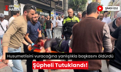 Husumetlisini vurmaya çalışırken yanlışlıkla başkasını öldüren şüpheli tutuklandı!