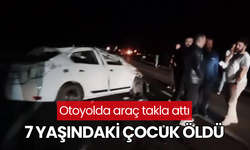 Otoyolda araç takla attı: 7 yaşındaki çocuk öldü