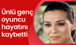 Ünlü genç oyuncu hayatını kaybetti