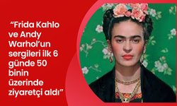 Kültür ve Turizm Bakanı Ersoy: “Frida Kahlo ve Andy Warhol’un sergileri ilk 6 günde 50 binin üzerinde ziyaretçi aldı”