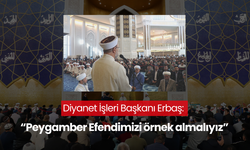 Diyanet İşleri Başkanı Erbaş: “Peygamber Efendimizi örnek almalıyız”