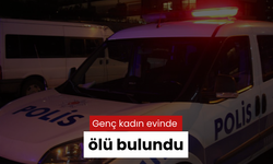 Genç kadın evinde ölü bulundu