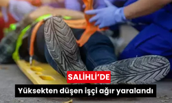 Salihli’de yüksekten düşen işçi ağır yaralandı