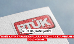 RTÜK Başkanı Şahin: "Temiz yayın yapan kanallara haksızca ceza verilmesi düşünülemez"