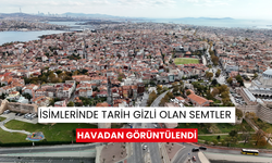 İsimlerinde tarih gizli olan semtler havadan görüntülendi