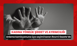 Kadına yönelik şiddet ve ayrımcılığı önleme komisyonuna üye seçimi kararı Resmi Gazete’de