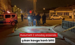 Husumetli 2 arkadaş arasında çıkan kavga kanlı bitti