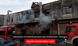 Mobilya imalathanesindeki yangın korku dolu anlar yaşattı