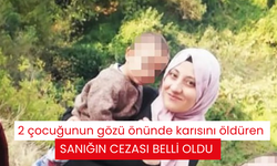 2 çocuğunun gözü önünde karısını öldüren sanığın cezası belli oldu