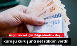 Asgari ücret için 'Bilgi edindim' deyip kuruşu kuruşuna net rakam verdi!