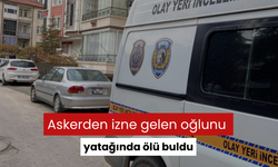 Askerden izne gelen oğlunu yatağında ölü buldu